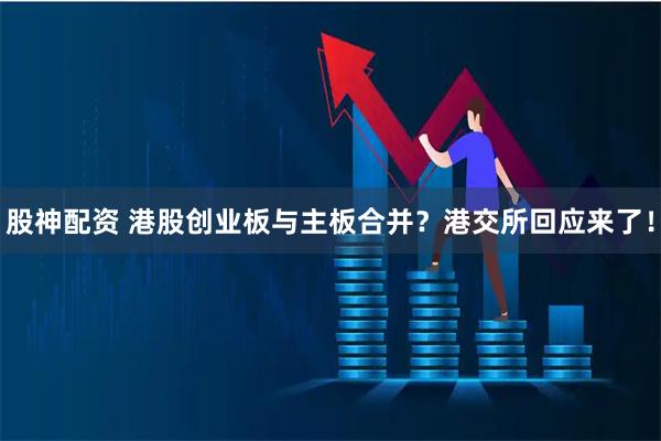 股神配资 港股创业板与主板合并？港交所回应来了！