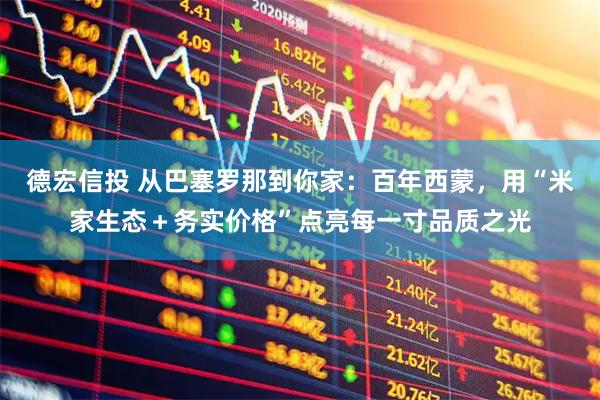 德宏信投 从巴塞罗那到你家：百年西蒙，用“米家生态＋务实价格”点亮每一寸品质之光